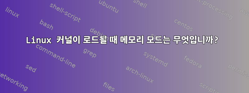 Linux 커널이 로드될 때 메모리 모드는 무엇입니까?