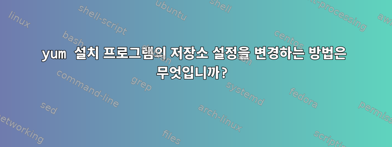 yum 설치 프로그램의 저장소 설정을 변경하는 방법은 무엇입니까?