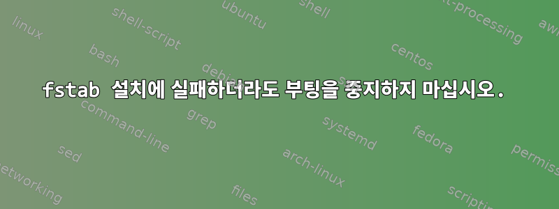 fstab 설치에 실패하더라도 부팅을 중지하지 마십시오.