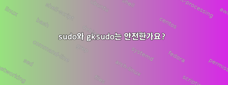 sudo와 gksudo는 안전한가요?