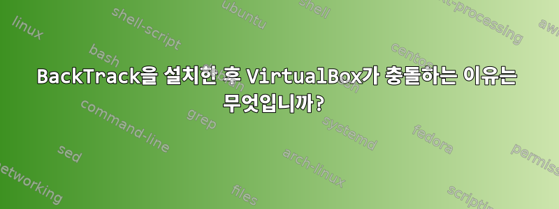 BackTrack을 설치한 후 VirtualBox가 충돌하는 이유는 무엇입니까?