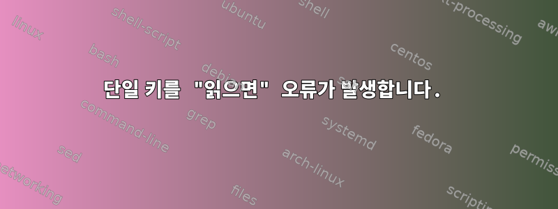 단일 키를 "읽으면" 오류가 발생합니다.