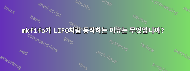 mkfifo가 LIFO처럼 동작하는 이유는 무엇입니까?