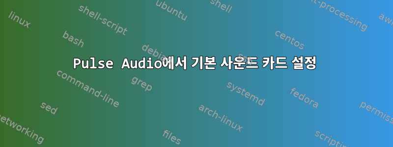 Pulse Audio에서 기본 사운드 카드 설정