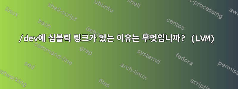 /dev에 심볼릭 링크가 있는 이유는 무엇입니까? (LVM)