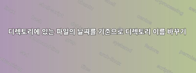 디렉토리에 있는 파일의 날짜를 기준으로 디렉토리 이름 바꾸기