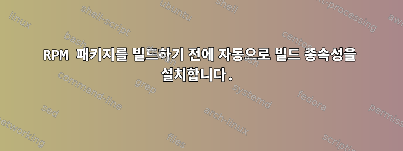 RPM 패키지를 빌드하기 전에 자동으로 빌드 종속성을 설치합니다.