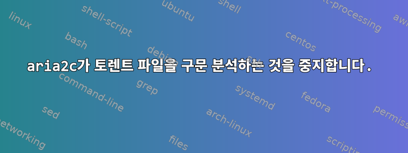 aria2c가 토렌트 파일을 구문 분석하는 것을 중지합니다.