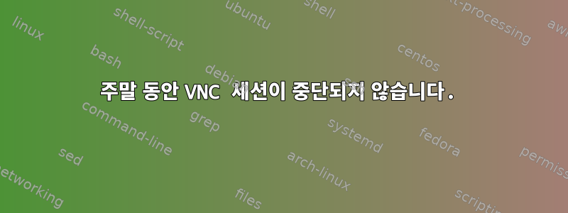 주말 동안 VNC 세션이 중단되지 않습니다.