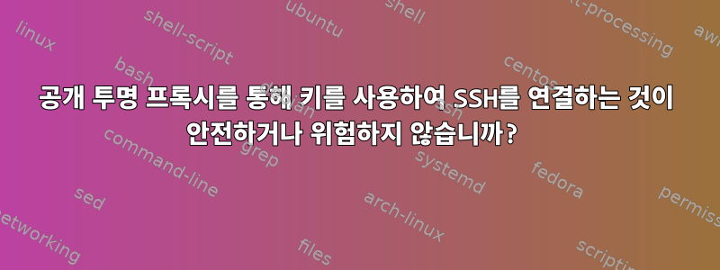 공개 투명 프록시를 통해 키를 사용하여 SSH를 연결하는 것이 안전하거나 위험하지 않습니까?