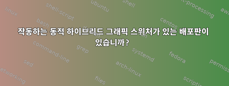 작동하는 동적 하이브리드 그래픽 스위처가 있는 배포판이 있습니까?