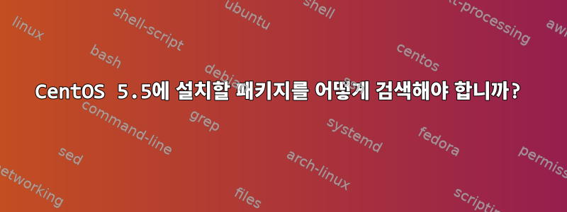 CentOS 5.5에 설치할 패키지를 어떻게 검색해야 합니까?