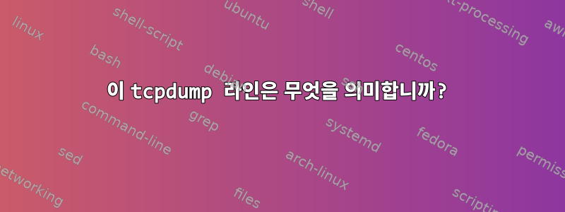 이 tcpdump 라인은 무엇을 의미합니까?