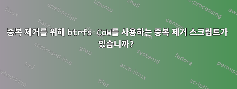 중복 제거를 위해 btrfs CoW를 사용하는 중복 제거 스크립트가 있습니까?