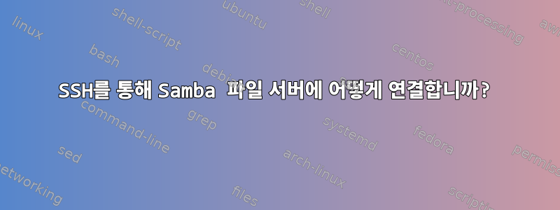 SSH를 통해 Samba 파일 서버에 어떻게 연결합니까?