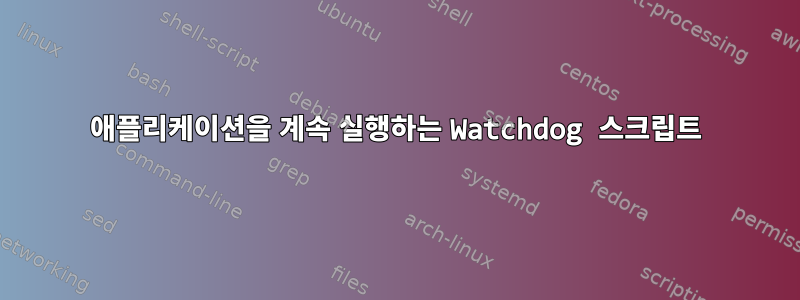 애플리케이션을 계속 실행하는 Watchdog 스크립트