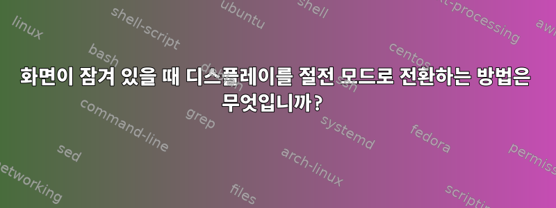 화면이 잠겨 있을 때 디스플레이를 절전 모드로 전환하는 방법은 무엇입니까?