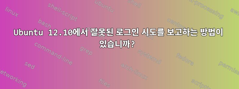 Ubuntu 12.10에서 잘못된 로그인 시도를 보고하는 방법이 있습니까?