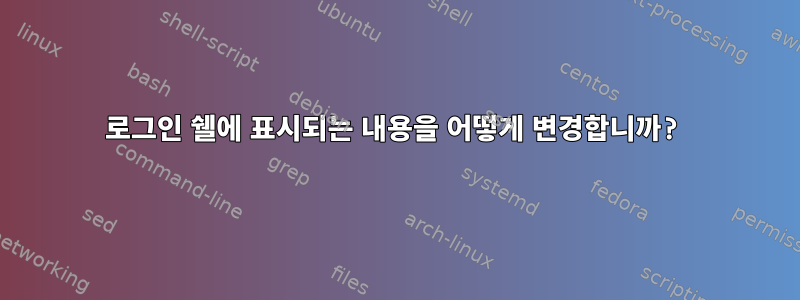 로그인 쉘에 표시되는 내용을 어떻게 변경합니까?