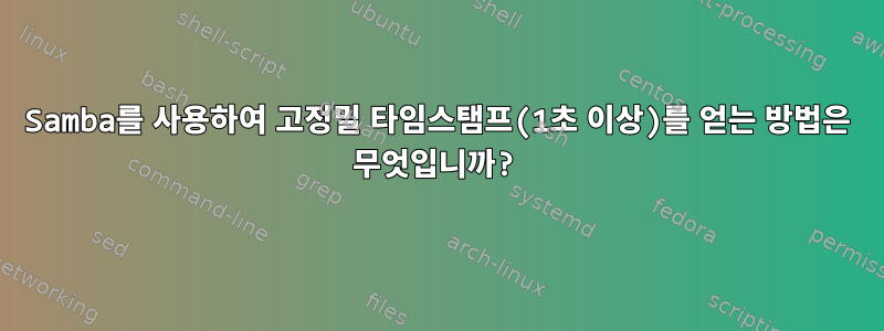 Samba를 사용하여 고정밀 타임스탬프(1초 이상)를 얻는 방법은 무엇입니까?