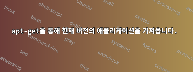 apt-get을 통해 현재 버전의 애플리케이션을 가져옵니다.