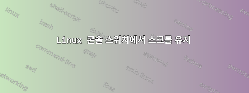 Linux 콘솔 스위치에서 스크롤 유지