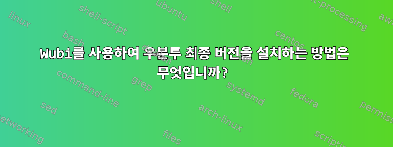 Wubi를 사용하여 우분투 최종 버전을 설치하는 방법은 무엇입니까?