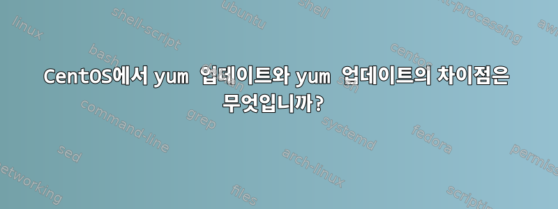 CentOS에서 yum 업데이트와 yum 업데이트의 차이점은 무엇입니까?