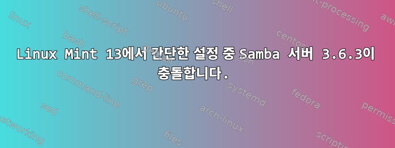 Linux Mint 13에서 간단한 설정 중 Samba 서버 3.6.3이 충돌합니다.