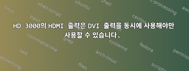 HD 3000의 HDMI 출력은 DVI 출력을 동시에 사용해야만 사용할 수 있습니다.