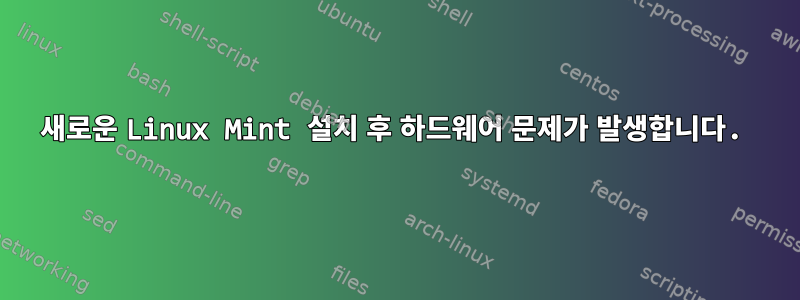 새로운 Linux Mint 설치 후 하드웨어 문제가 발생합니다.