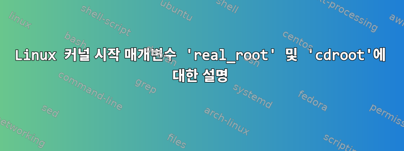 Linux 커널 시작 매개변수 'real_root' 및 'cdroot'에 대한 설명