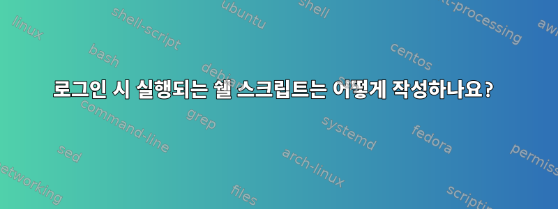 로그인 시 실행되는 쉘 스크립트는 어떻게 작성하나요?