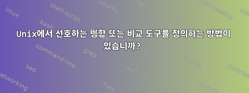 Unix에서 선호하는 병합 또는 비교 도구를 정의하는 방법이 있습니까?