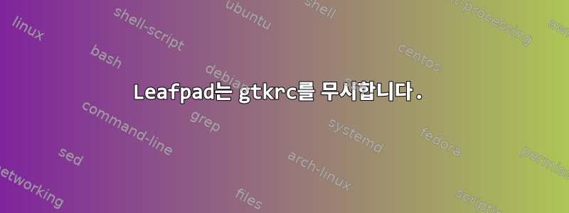 Leafpad는 gtkrc를 무시합니다.