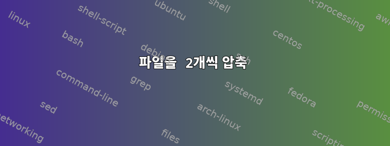 파일을 2개씩 압축