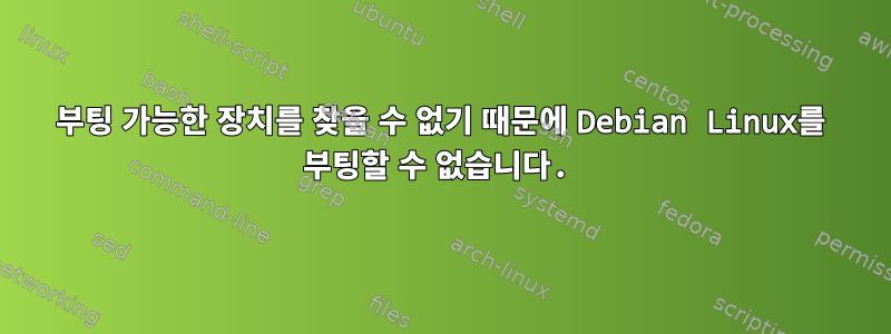 부팅 가능한 장치를 찾을 수 없기 때문에 Debian Linux를 부팅할 수 없습니다.