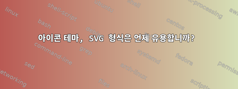 아이콘 테마, SVG 형식은 언제 유용합니까?