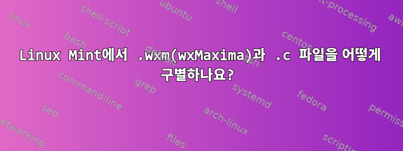 Linux Mint에서 .wxm(wxMaxima)과 .c 파일을 어떻게 구별하나요?