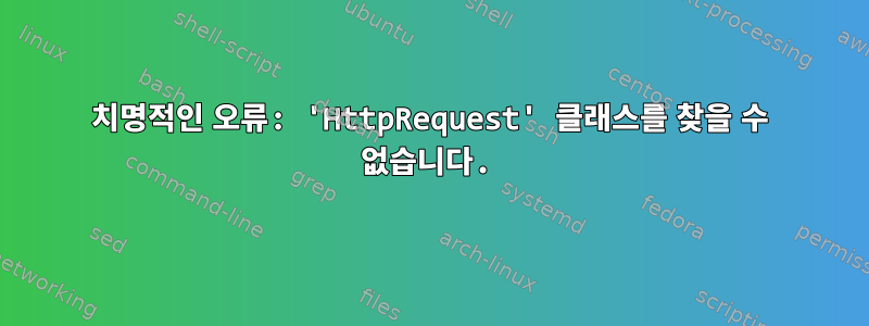 치명적인 오류: 'HttpRequest' 클래스를 찾을 수 없습니다.