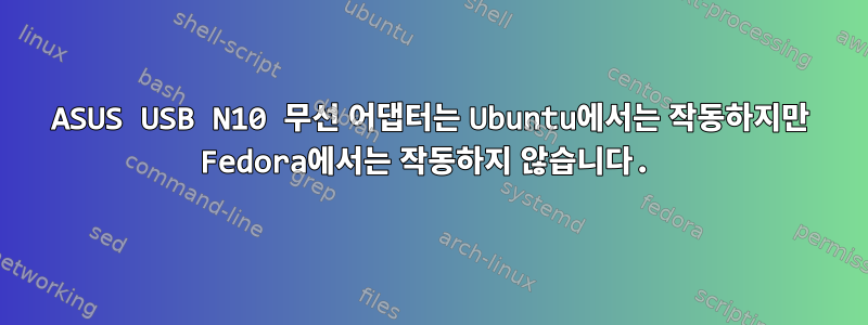 ASUS USB N10 무선 어댑터는 Ubuntu에서는 작동하지만 Fedora에서는 작동하지 않습니다.