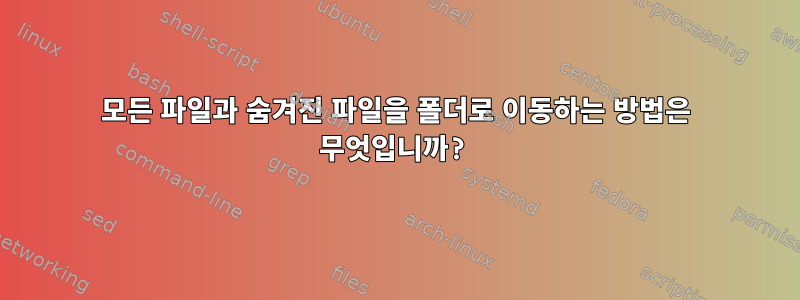 모든 파일과 숨겨진 파일을 폴더로 이동하는 방법은 무엇입니까?