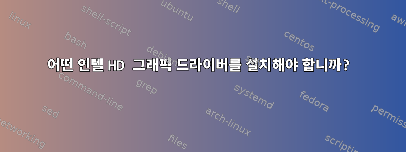 어떤 인텔 HD 그래픽 드라이버를 설치해야 합니까?