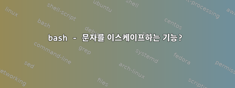 bash - 문자를 이스케이프하는 기능?