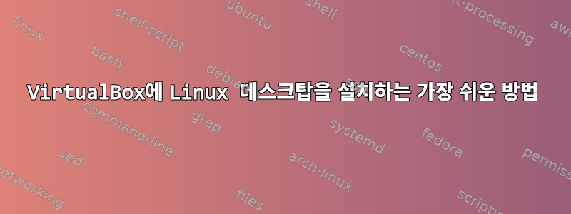 VirtualBox에 Linux 데스크탑을 설치하는 가장 쉬운 방법