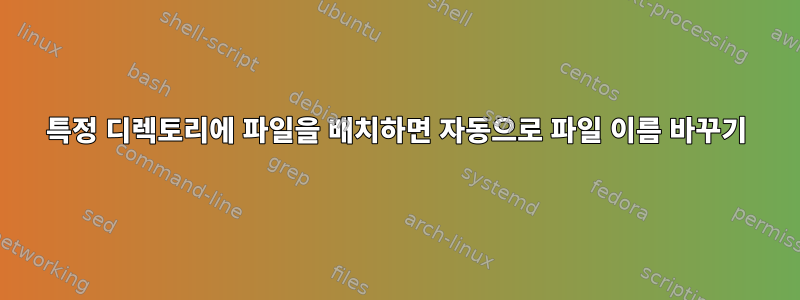 특정 디렉토리에 파일을 배치하면 자동으로 파일 이름 바꾸기