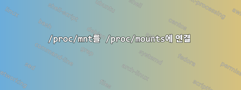 /proc/mnt를 /proc/mounts에 연결