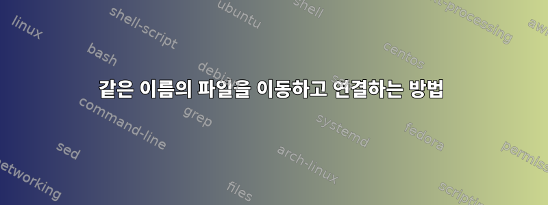 같은 이름의 파일을 이동하고 연결하는 방법