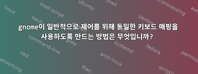 gnome이 일반적으로 제어를 위해 동일한 키보드 매핑을 사용하도록 만드는 방법은 무엇입니까?