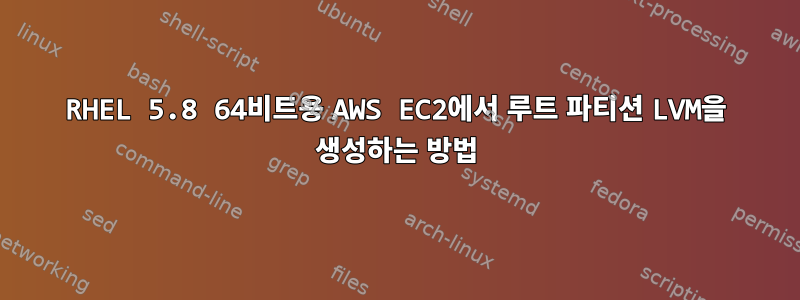 RHEL 5.8 64비트용 AWS EC2에서 루트 파티션 LVM을 생성하는 방법